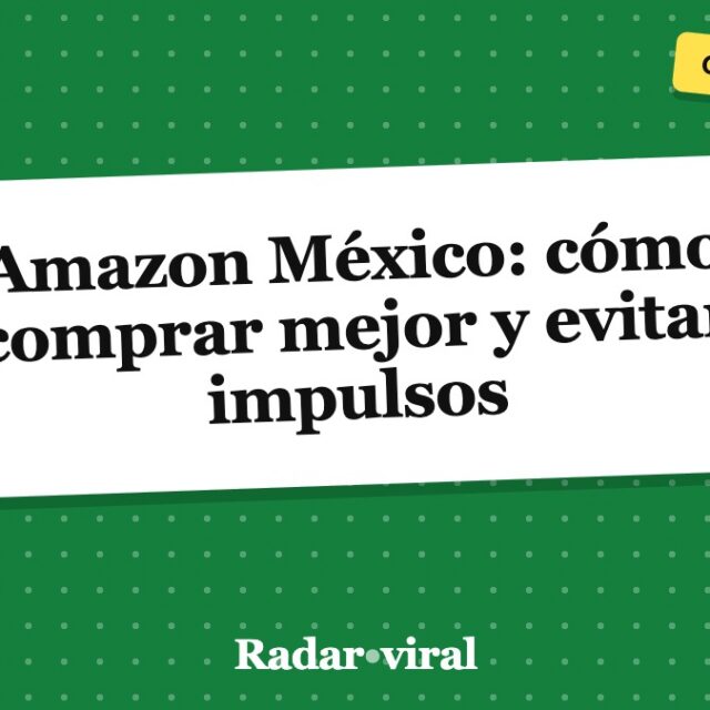 Amazon México: cómo comprar mejor y evitar impulsos